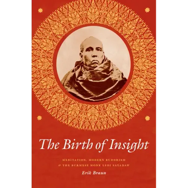 The Birth of Insight: Meditation, Modern Buddhism, and the Burmese Monk Ledi Sayadaw