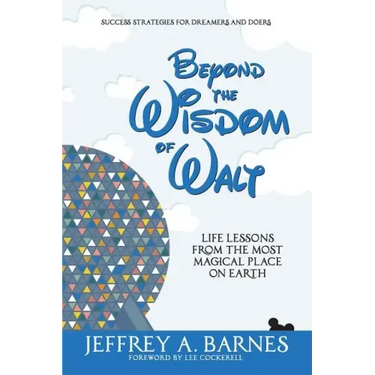 Beyond the Wisdom of Walt: Life Lessons from the Most Magical Place on Earth