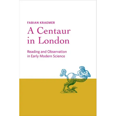 A Centaur in London: Reading and Observation in Early Modern Science