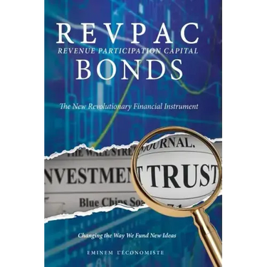 REVPAC - Revenue Participation Capital - BONDS: The New Revolutionary Financial Instrument; Changing the Way We Fund New Ideas: The most potent Financ