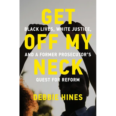 Get Off My Neck: Black Lives, White Justice, and a Former Prosecutor's Quest for Reform