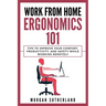 Work from Home Ergonomics 101: Tips to Improve Your Comfort, Productivity, and Safety While Working Remotely