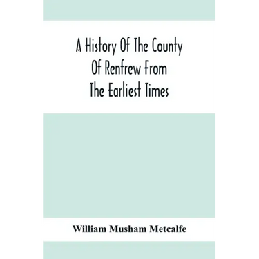 A History Of The County Of Renfrew From The Earliest Times