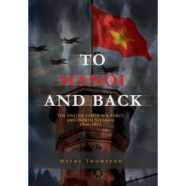 To Hanoi and Back: The United States Air Force and North Vietnam 1966-1973