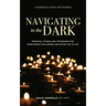 Navigating in the Dark: Personal Stories and Techniques for Overcoming Challenges and Saying Yes to Life