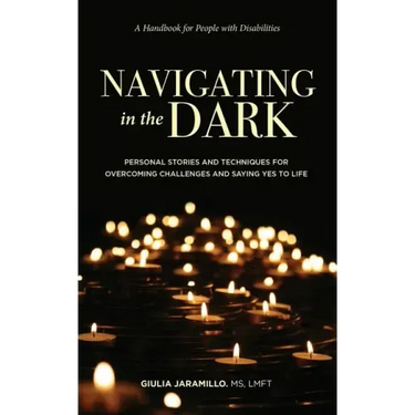 Navigating in the Dark: Personal Stories and Techniques for Overcoming Challenges and Saying Yes to Life