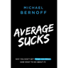 Average Sucks: Why You Don't Get What You Want (and What to Do about It)