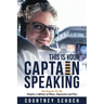 This Is Your Captain Speaking: Reaching for the Sky Despite a Lifetime of Abuse, Depression and Fear
