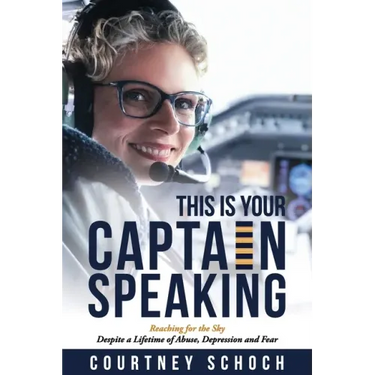 This Is Your Captain Speaking: Reaching for the Sky Despite a Lifetime of Abuse, Depression and Fear