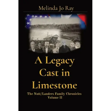 A Legacy Cast in Limestone: The Nutt/Landers Family Chronicles Volume II