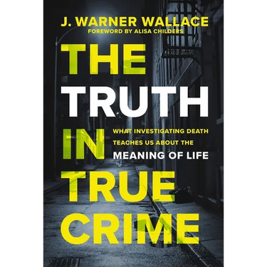 The Truth in True Crime: What Investigating Death Teaches Us about the Meaning of Life