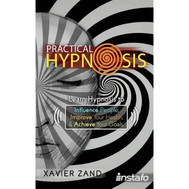 Practical Hypnosis: Learn Hypnosis to Influence People, Improve Your Health, and Achieve Your Goals