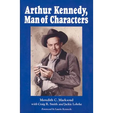 Arthur Kennedy, Man of Characters: A Stage and Cinema Biography