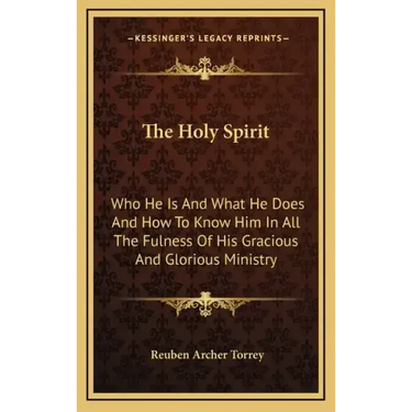 The Holy Spirit: Who He Is and What He Does and How to Know Him in All the Fulness of His Gracious and Glorious Ministry