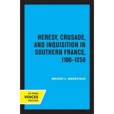 Heresy, Crusade, and Inquisition in Southern France, 1100 - 1250