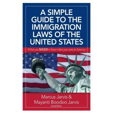 A Simple Guide to the Immigration Laws of the United States: What you NEED to know when you come to America