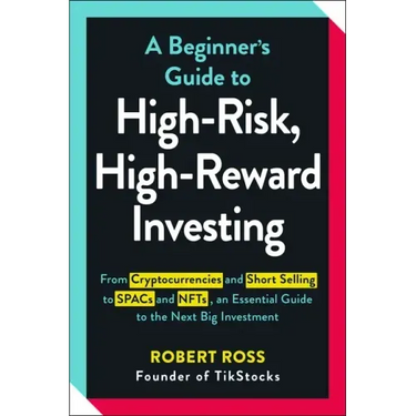 A Beginner's Guide to High-Risk, High-Reward Investing: From Cryptocurrencies and Short Selling to SPACs and NFTs, an Essential Guide to the Next Big