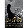 Becoming Ronald Reagan: The Rise of a Conservative Icon