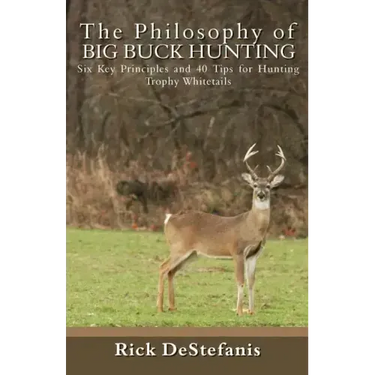 The Philosophy of Big Buck Hunting: Six Key Principles and 40 Tips for Hunting Trophy Whitetails