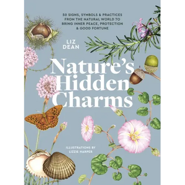 Nature's Hidden Charms: 50 Signs, Symbols and Practices from the Natural World to Bring Inner Peace, Protection and Good Fortune
