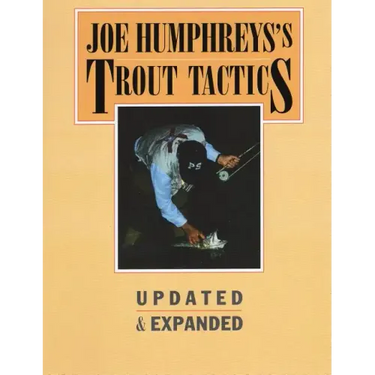 Joe Humphreys's Trout Tactics: Updated & Expanded