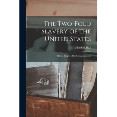 The Two-fold Slavery of the United States; With a Project of Self-emancipation;