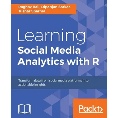 Learning Social Media Analytics with R: Transform data from social media platforms into actionable business insights
