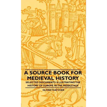 A Source Book For Medieval History - Selected Documents Illustrating The History Of Europe In The Middle Age