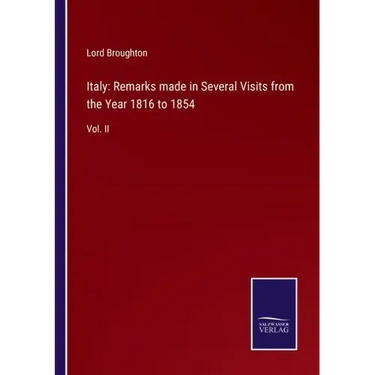 Italy: Remarks made in Several Visits from the Year 1816 to 1854: Vol. II