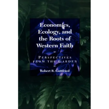 Economics, Ecology, and the Roots of Western Faith: Perspectives from the Garden