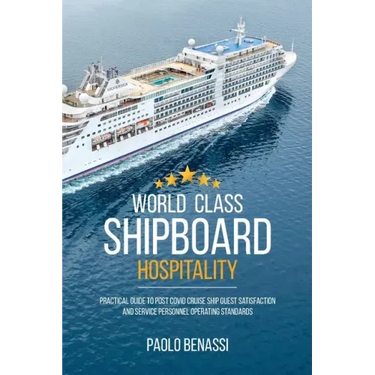World Class Shipboard Hospitality: Practical Guide to Post COVID Cruise Ship Guest Satisfaction and Service Personnel Operating Standards