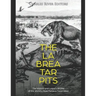 The La Brea Tar Pits: The History and Legacy of One of the World's Most Famous Fossil Sites