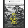The La Brea Tar Pits: The History and Legacy of One of the World's Most Famous Fossil Sites