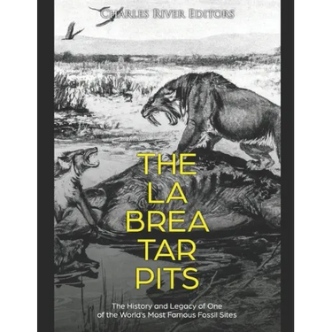 The La Brea Tar Pits: The History and Legacy of One of the World's Most Famous Fossil Sites