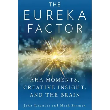 The Eureka Factor: Aha Moments, Creative Insight, and the Brain