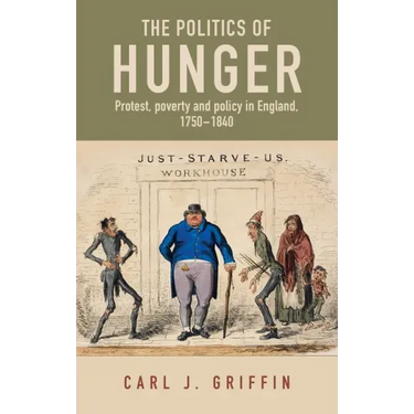 The Politics of Hunger: Protest, Poverty and Policy in England, C. 1750-C. 1840