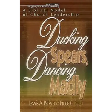 Ducking Spears, Dancing Madly: A Biblical Model of Church Leadership
