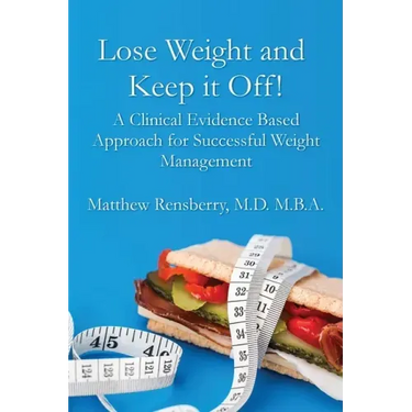 Lose Weight and Keep it Off!: A Clinical Evidence Based Approach for Successful Weight Management
