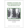 George Chastelain and the Shaping of Valois Burgundy: Political and Historical Culture at Court in the Fifteenth Century