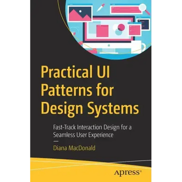 Practical Ui Patterns for Design Systems: Fast-Track Interaction Design for a Seamless User Experience