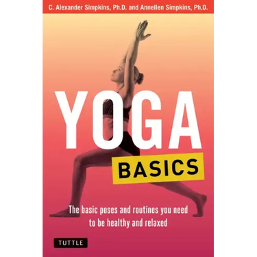 Yoga Basics: The Basic Poses and Routines You Need to Be Healthy and Relaxed