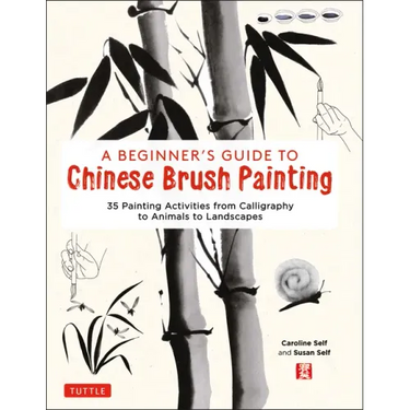 A Beginner's Guide to Chinese Brush Painting: 35 Painting Activities from Calligraphy to Animals to Landscapes