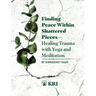 Finding Peace Within Shattered Pieces: Healing Trauma with Yoga and Meditation