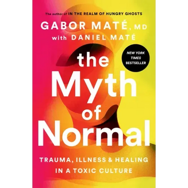 The Myth of Normal: Trauma, Illness, and Healing in a Toxic Culture