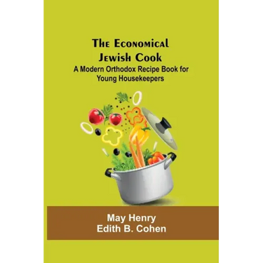 The Economical Jewish Cook; A Modern Orthodox Recipe Book For Young Housekeepers