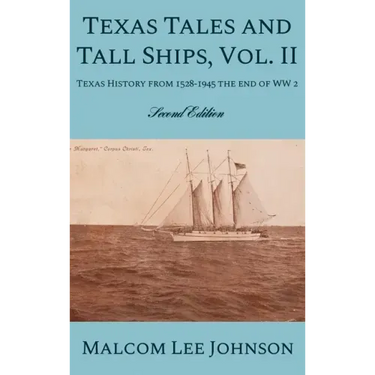 Texas Tales and Tall Ships, Vol. 2: Texas History from 1528-1945 the end of WW 2