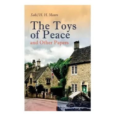 The Toys of Peace and Other Papers: 33 Stories: The Wolves of Cernogratz, The Penance, The Phantom Luncheon, Bertie's Christmas Eve, The Interlopers,