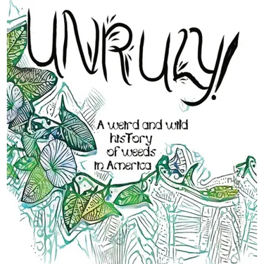 Unruly! A Weird And Wild History Of Weeds In America