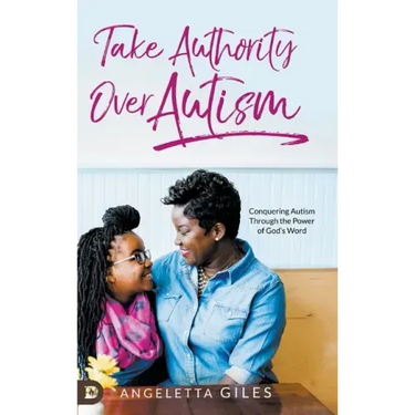 Take Authority Over Autism: Conquering Autism Through the Power of God's Word