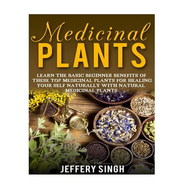 Medicinal Plants: Learn The Basic Beginner Benefits Of These Top Medicinal Plants For Healing Your Self Naturally With Natural Medicinal Plants